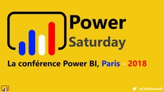 @ClubPowerBI
Power
Saturday
La conférence Power BI, Paris - 2018
 