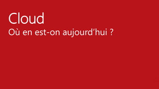 Cloud
Où en est-on aujourd’hui ?
 