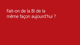 Fait-on de la BI de la
même façon aujourd'hui ?
 