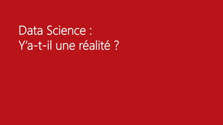 Data Science :
Y’a-t-il une réalité ?
 
