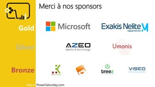 @ClubPowerBI @aosComm @GUSS_FRANCEPower Saturday 2019
Merci à nos sponsors
http:// PowerSaturday.com
Silver
Bronze
Gold
 