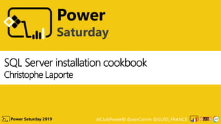 @ClubPowerBI @aosComm @GUSS_FRANCEPower Saturday 2019
Power
Saturday
SQL Server installation cookbook
Christophe Laporte
 