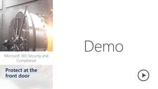 Microsoft 365 Security and
Compliance
Protect at the
front door
Demo
 