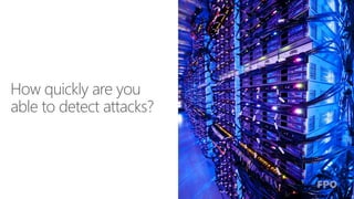 How quickly are you
able to detect attacks?
 