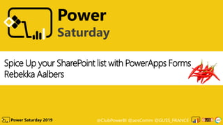 @ClubPowerBI @aosComm @GUSS_FRANCEPower Saturday 2019
Power
Saturday
Spice Up your SharePoint list with PowerApps Forms
Rebekka Aalbers
 