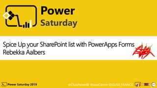 @ClubPowerBI @aosComm @GUSS_FRANCEPower Saturday 2019
Power
Saturday
Spice Up your SharePoint list with PowerApps Forms
Rebekka Aalbers
 