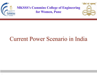 MKSSS’s Cummins College of Engineering
for Women, Pune
.
Current Power Scenario in India
 