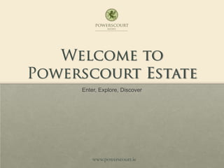 Enter, Explore, Discover
www.powerscourt.ie
 