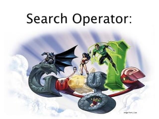 Search Operator:




              image from J. Lee
 