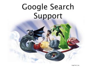 Google Search
  Support




            image from J. Lee
 