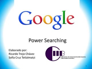 Power Searching
Elaborado por:
Ricardo Trejo Chávez
Sofía Cruz Tetlalmatzi

                                  1
 