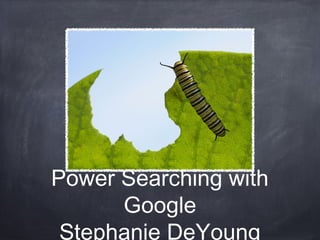 Power Searching with
      Google
 Stephanie DeYoung
 