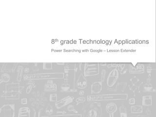 8th grade Technology Applications
Power Searching with Google – Lesson Extender

 