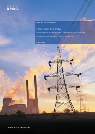 INFRASTRUCTURE & GOVERNMENT




Power Sector in India
White paper on Implementation Challenges and Opportunities

For release at the Energy Summit, Nagpur - January 2010



KPMG IN INDIA
 