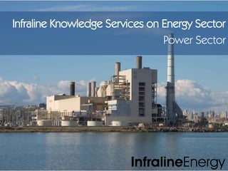 Infraline Knowledge Services on Energy Sector Power Sector 