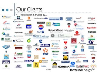 InfralineEnergyTM--20--Our ClientsRelied upon & trusted by…InfralineEnergyTM--21--Infraline Energy Research and Information Services14th & 15th Floor, Atmaram Towers1, Tolstoy Road, New Delhi - 110 001. India.Tel: +91-11-4625 0000 Fax: +91-11-4625 0099 Email: support@infraline.comThank YouFor a detailed view of our Database Framework please visit  http://www.infraline.com/powers/