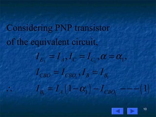 10
( ) ( )
1 1
1 1
1 1
1
1
Considering PNP transistor
of the equivalent circuit,
, , ,
,
1 1
E A C C
CBO CBO B B
B A CBO
I I I I
I I I I
I I I
α α
α
= = =
= =
∴ = − − − − −
 
