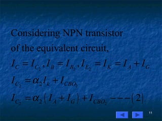 11
( ) ( )
2 2 2
2 2
2 2
2
2
Considering NPN transistor
of the equivalent circuit,
, ,
2
C C B B E K A G
C k CBO
C A G CBO
I I I I I I I I
I I I
I I I I
α
α
= = = = +
= +
= + + − − −
 