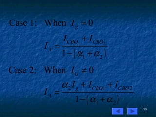 13
( )
1 2
1 2
Case 1: When 0
1
g
CBO CBO
A
I
I I
I
α α
=
+
=
− +
( )
2 1 2
1 2
Case 2: When 0
1
G
g CBO CBO
A
I
I I I
I
α
α α
≠
+ +
=
− +
 