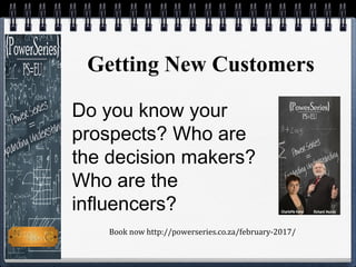 Getting New Customers
Do you know your
prospects? Who are
the decision makers?
Who are the
influencers?
Book now http://po...