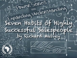 Seven Habits of Highly
Successful Salespeople
by Richard Mulvey
 