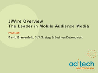 JiWire Overview The Leader in Mobile Audience Media PANELIST: David Blumenfeld , SVP Strategy & Business Development 
