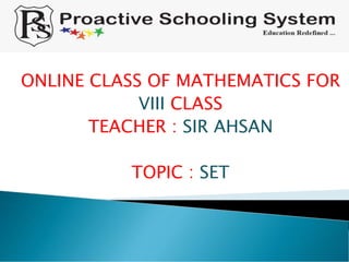 ONLINE CLASS OF MATHEMATICS FOR
VIII CLASS
TEACHER : SIR AHSAN
TOPIC : SET
 