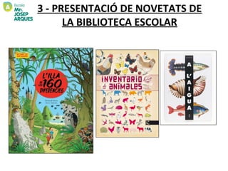 3 - PRESENTACIÓ DE NOVETATS DE
      LA BIBLIOTECA ESCOLAR
 
