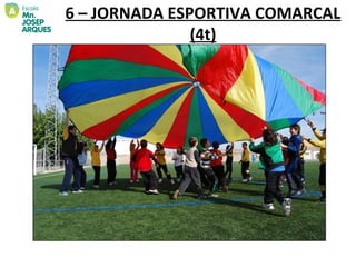6 – JORNADA ESPORTIVA COMARCAL
               (4t)
 
