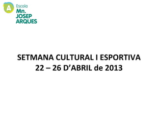 SETMANA CULTURAL I ESPORTIVA
    22 – 26 D’ABRIL de 2013
 