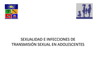 SEXUALIDAD E INFECCIONES DE
TRANSMISIÓN SEXUAL EN ADOLESCENTES
 