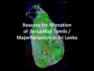 Reasons for Alienation of  Sri Lankan Tamils / Majoritarianism in Sri Lanka
