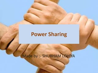 Power Sharing
Made by :- SHUBHAM LOHIYA
 