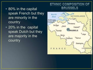 • 80% in the capital
speak French but they
are minority in the
country
• 20% in the capital
speak Dutch but they
are majority in the
country
 