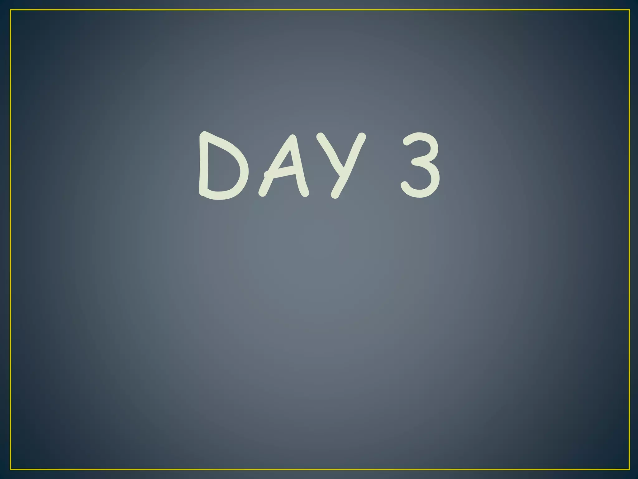 DAY 3
 