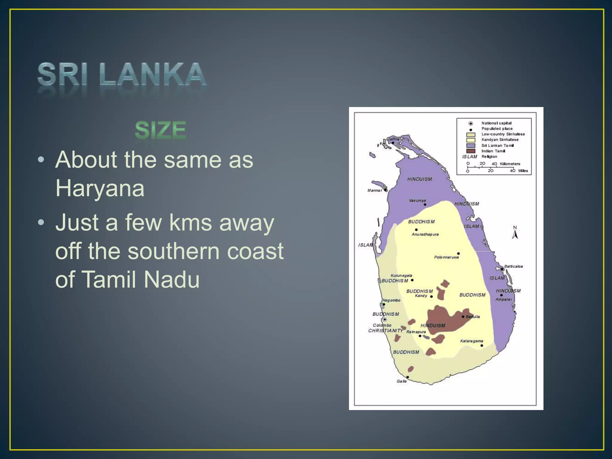 • About the same as
Haryana
• Just a few kms away
off the southern coast
of Tamil Nadu
 