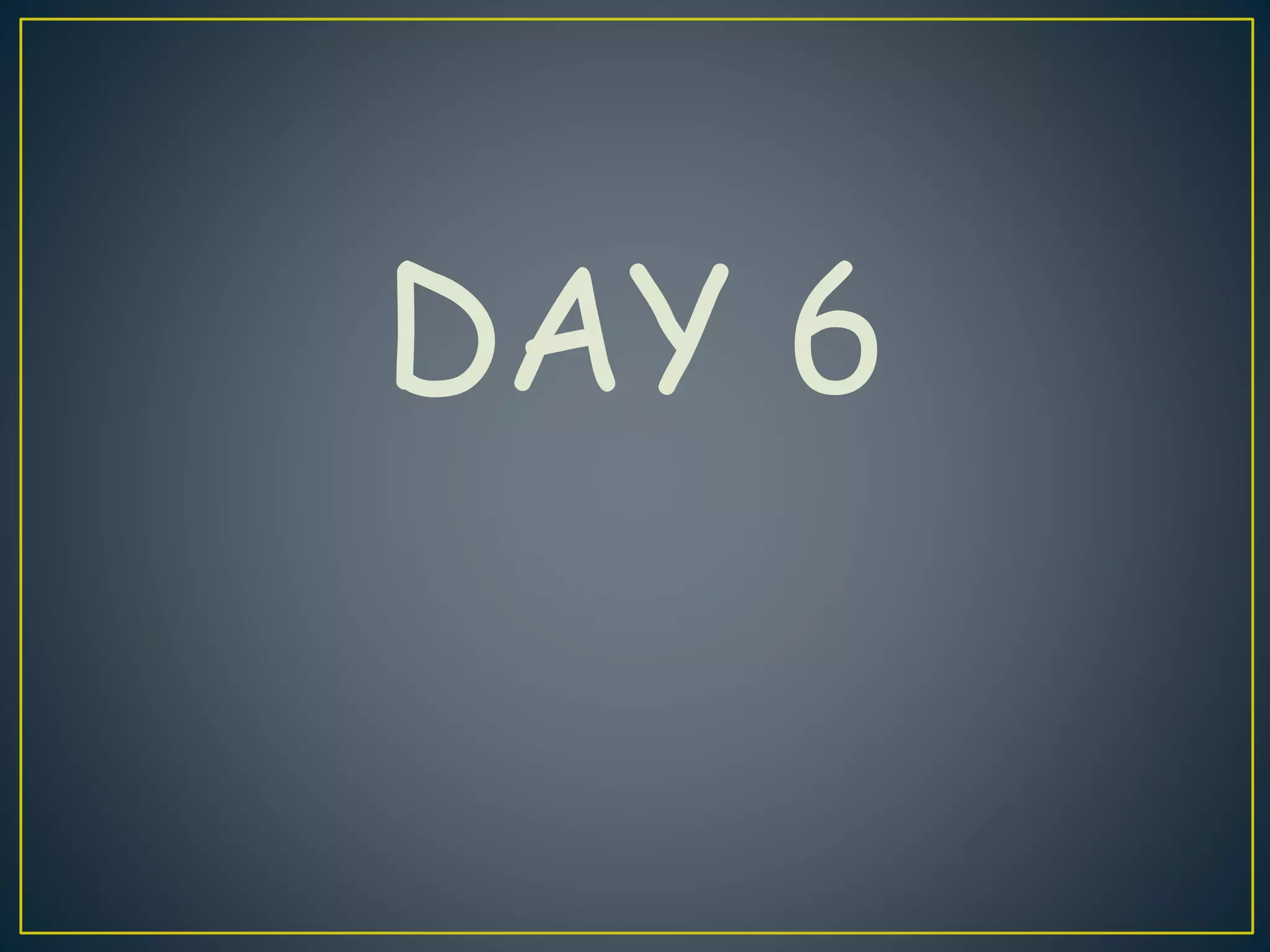 DAY 6
 