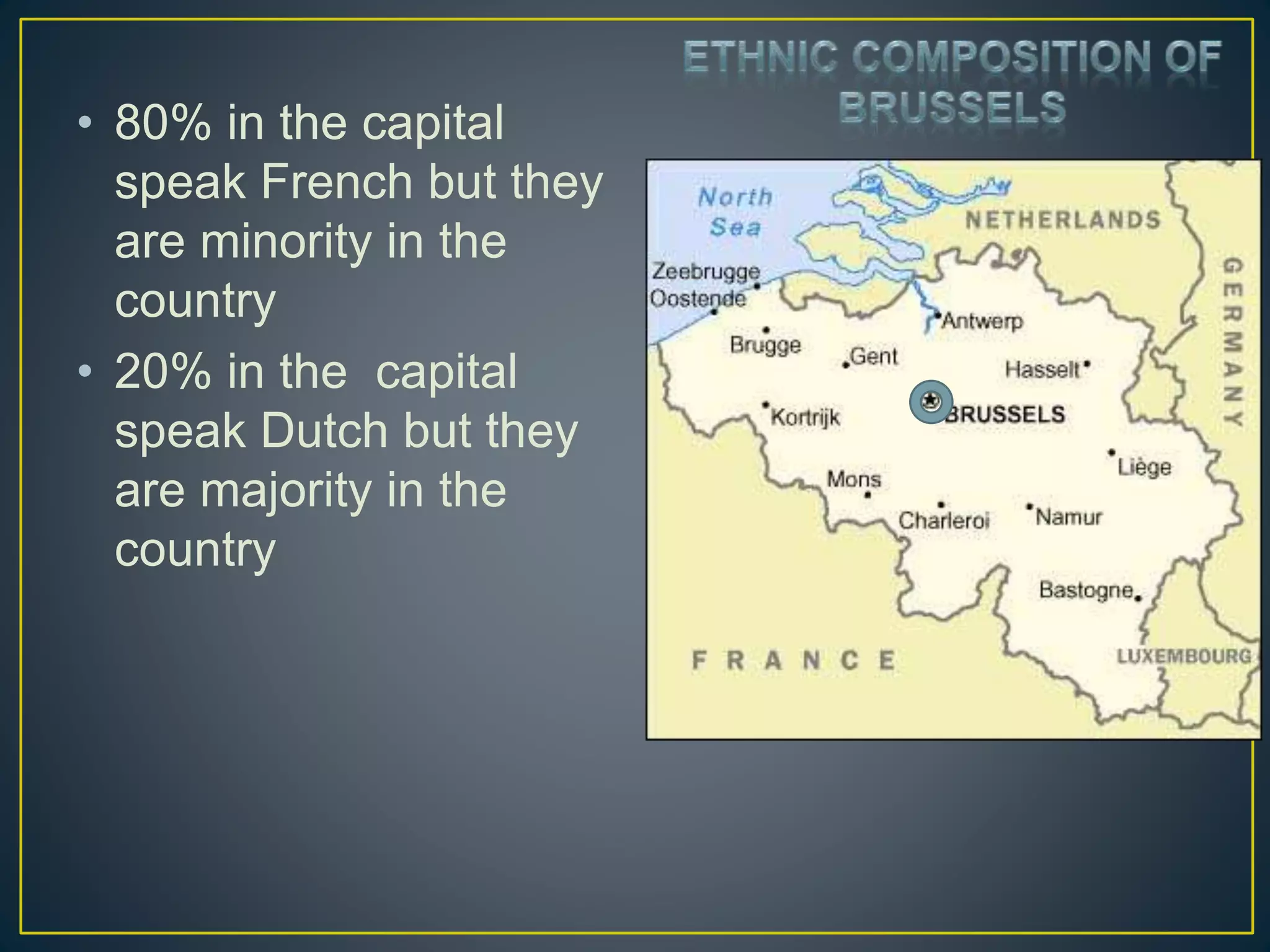 • 80% in the capital
speak French but they
are minority in the
country
• 20% in the capital
speak Dutch but they
are majority in the
country
 