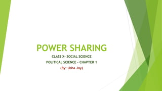 POWER SHARING
CLASS X- SOCIAL SCIENCE
POLITICAL SCIENCE – CHAPTER 1
(By: Usha Joy)
 