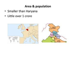 Area & population
• Smaller than Haryana
• Little over 1 crore
 