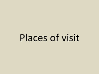 Places of visit
 