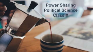 Image by : Anniespratt
Power Sharing
Political Science
Class X
 
