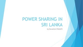 POWER SHARING IN
SRI LANKA
by Devashish PHASATE
 