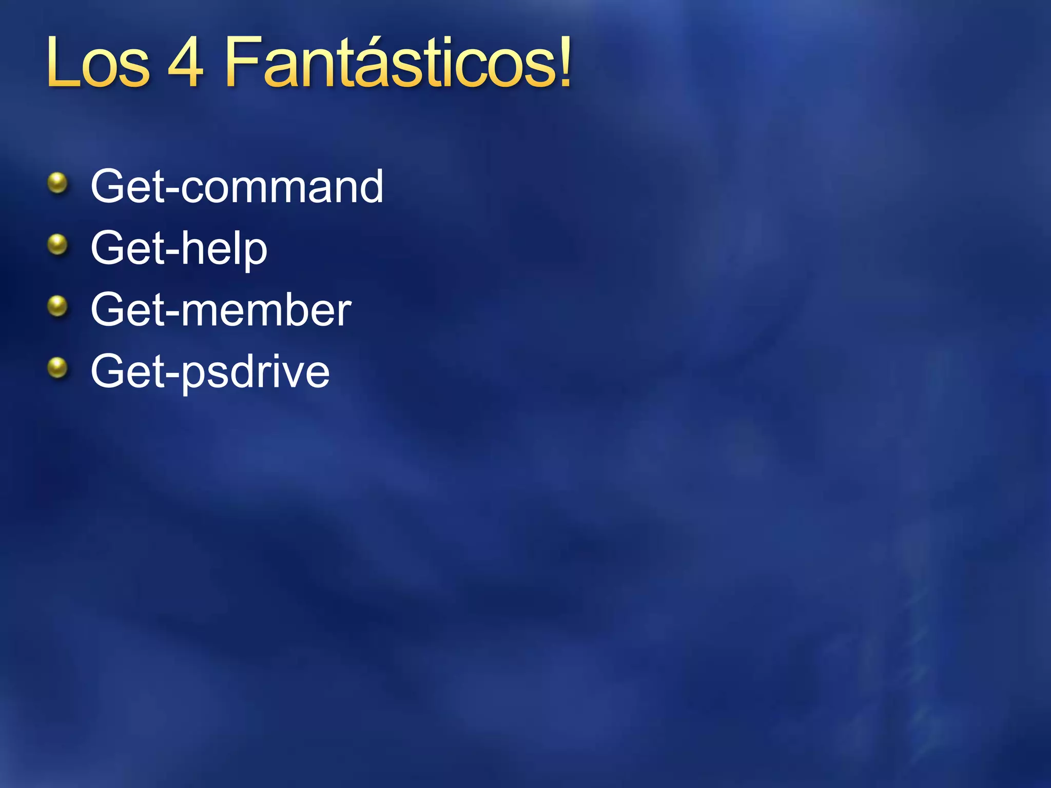 Los 4 Fantásticos!Get-commandGet-helpGet-memberGet-psdrive