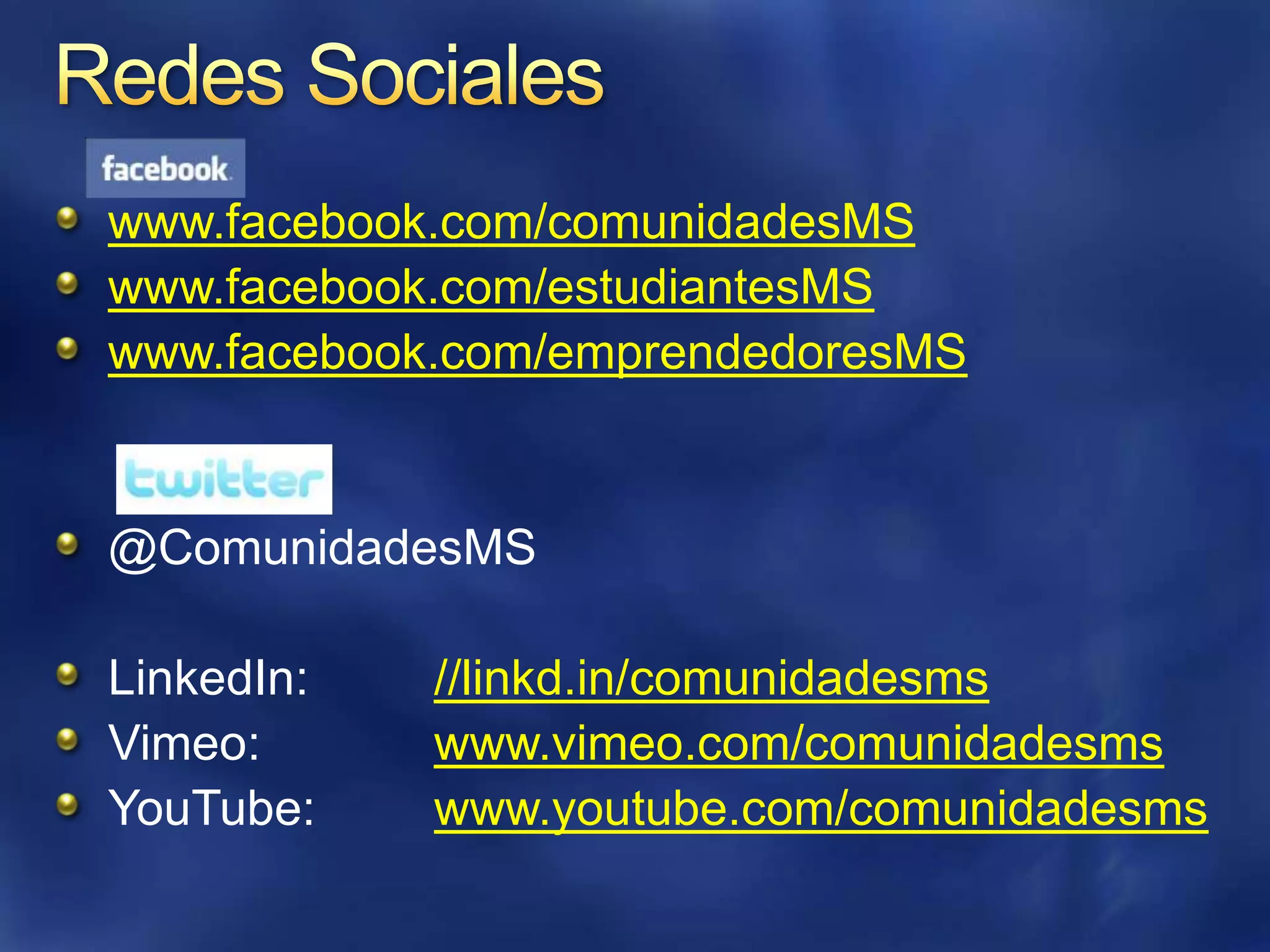 www.facebook.com/comunidadesMSwww.facebook.com/estudiantesMSwww.facebook.com/emprendedoresMS@ComunidadesMSLinkedIn: //linkd.in/comunidadesmsVimeo: 		www.vimeo.com/comunidadesmsYouTube: 	www.youtube.com/comunidadesmsRedes Sociales