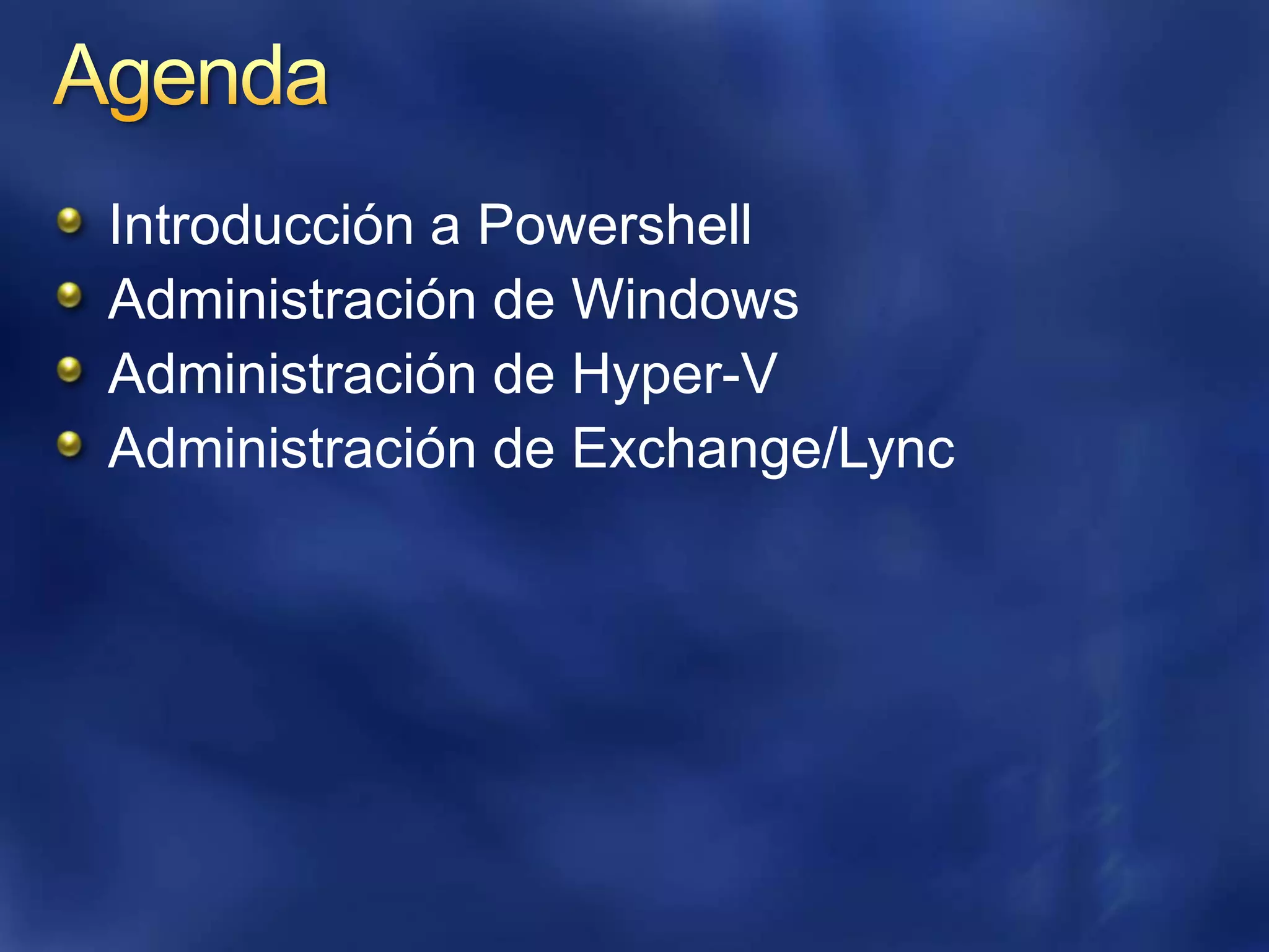 AgendaIntroducción a PowershellAdministración de WindowsAdministración de Hyper-VAdministración de Exchange/Lync