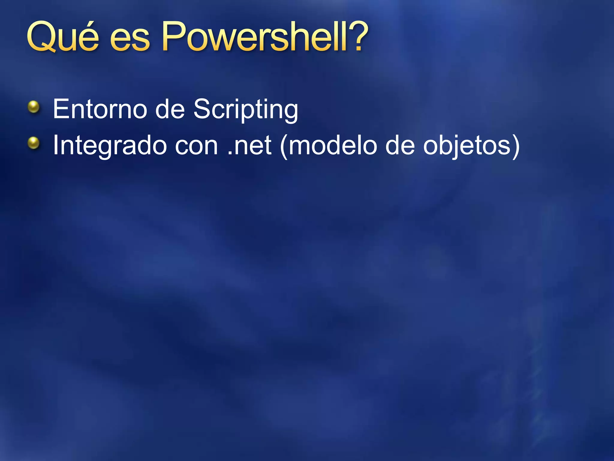 Qué es Powershell?Entorno de ScriptingIntegrado con .net (modelo de objetos)