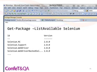 NuGet в VS2010




Get-Package –ListAvailable Selenium
Id                               Version
--                               -------
Selenium.RC                      2.8.0
Selenium.Support                 2.8.0
Selenium.WebDriver               2.8.0
Selenium.WebDriverBackedSel...   2.8.0
...




                                                      35
 