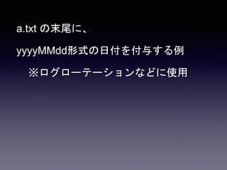 a.txt の末尾に、
yyyyMMdd形式の日付を付与する例
※ログローテーションなどに使用
 