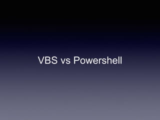 VBS vs Powershell
 
